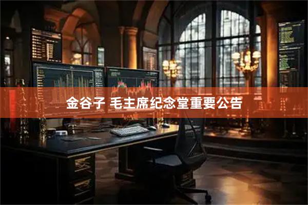 金谷子 毛主席纪念堂重要公告