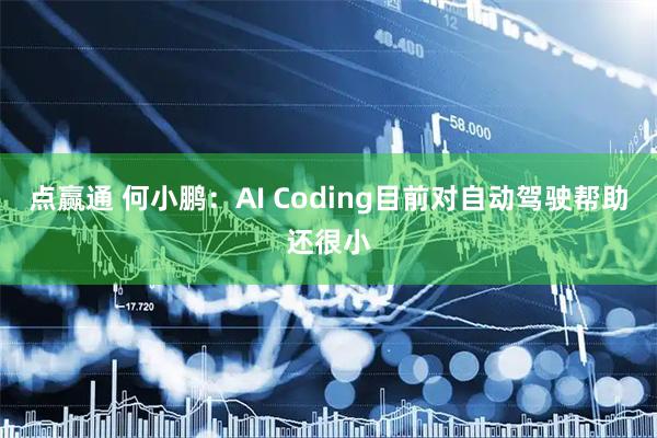 点赢通 何小鹏：AI Coding目前对自动驾驶帮助还很小